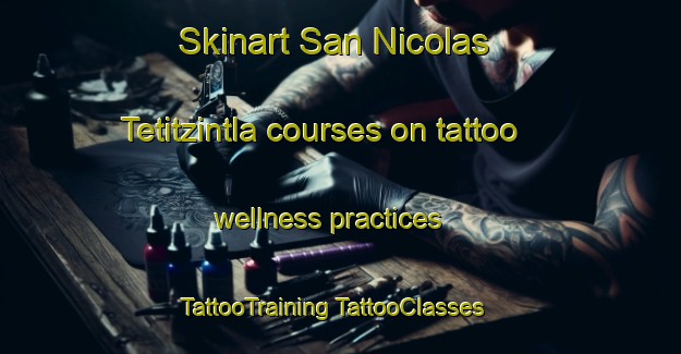 Skinart San Nicolas Tetitzintla courses on tattoo wellness practices | #TattooTraining #TattooClasses #SkinartTraining-Mexico