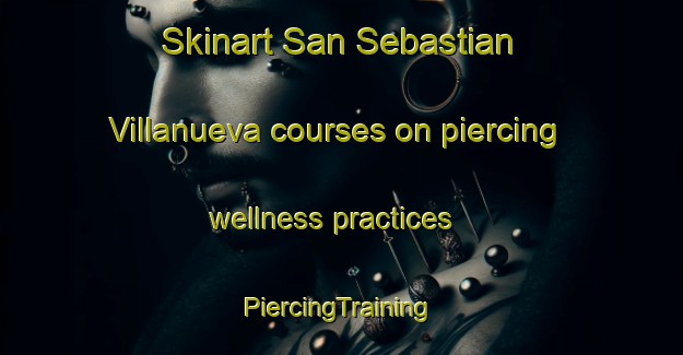 Skinart San Sebastian Villanueva courses on piercing wellness practices | #PiercingTraining #PiercingClasses #SkinartTraining-Mexico