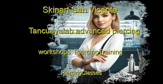 Skinart San Vicente Tancuayalab advanced piercing workshops | #PiercingTraining #PiercingClasses #SkinartTraining-Mexico