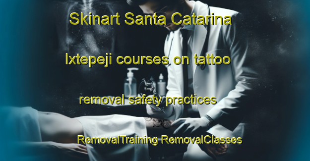 Skinart Santa Catarina Ixtepeji courses on tattoo removal safety practices | #RemovalTraining #RemovalClasses #SkinartTraining-Mexico