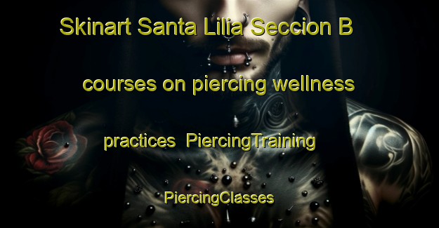 Skinart Santa Lilia Seccion B courses on piercing wellness practices | #PiercingTraining #PiercingClasses #SkinartTraining-Mexico