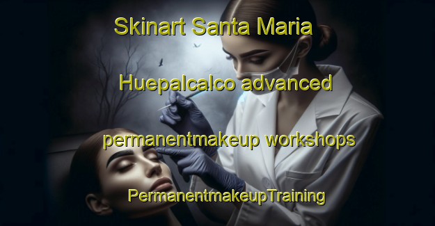 Skinart Santa Maria Huepalcalco advanced permanentmakeup workshops | #PermanentmakeupTraining #PermanentmakeupClasses #SkinartTraining-Mexico