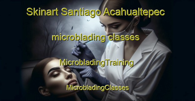 Skinart Santiago Acahualtepec microblading classes | #MicrobladingTraining #MicrobladingClasses #SkinartTraining-Mexico