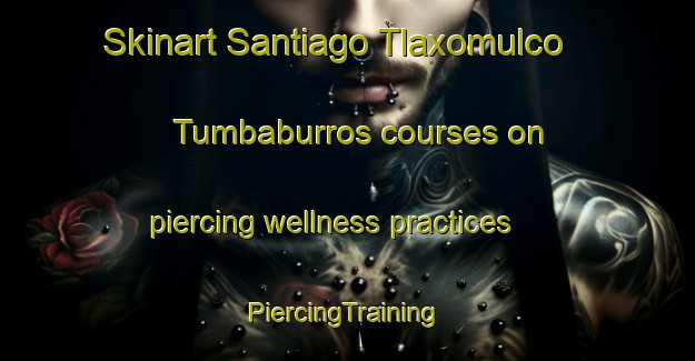 Skinart Santiago Tlaxomulco  Tumbaburros courses on piercing wellness practices | #PiercingTraining #PiercingClasses #SkinartTraining-Mexico