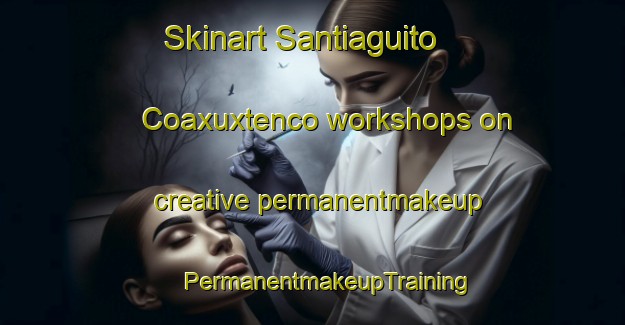 Skinart Santiaguito Coaxuxtenco workshops on creative permanentmakeup | #PermanentmakeupTraining #PermanentmakeupClasses #SkinartTraining-Mexico