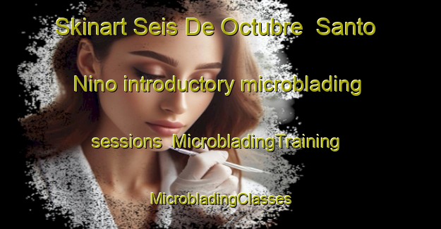 Skinart Seis De Octubre  Santo Nino introductory microblading sessions | #MicrobladingTraining #MicrobladingClasses #SkinartTraining-Mexico