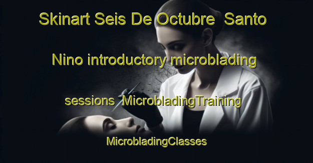 Skinart Seis De Octubre  Santo Nino introductory microblading sessions | #MicrobladingTraining #MicrobladingClasses #SkinartTraining-Mexico