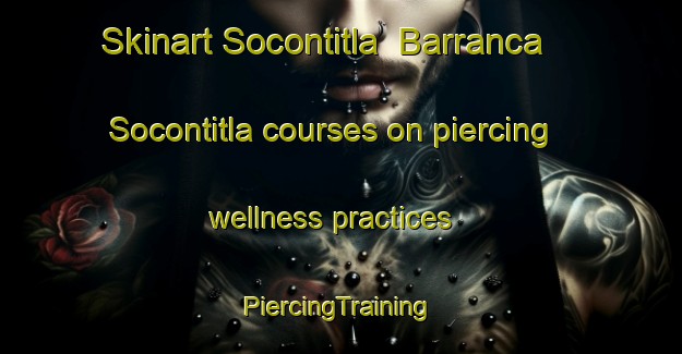 Skinart Socontitla  Barranca Socontitla courses on piercing wellness practices | #PiercingTraining #PiercingClasses #SkinartTraining-Mexico