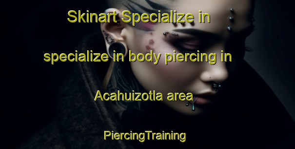 Skinart Specialize in specialize in body piercing in Acahuizotla area | #PiercingTraining #PiercingClasses #SkinartTraining-Mexico