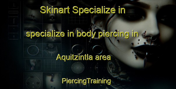 Skinart Specialize in specialize in body piercing in Aquitzintla area | #PiercingTraining #PiercingClasses #SkinartTraining-Mexico