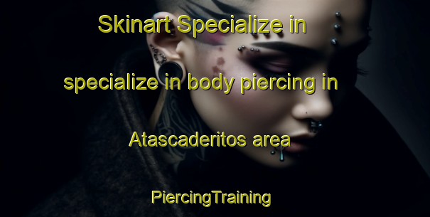 Skinart Specialize in specialize in body piercing in Atascaderitos area | #PiercingTraining #PiercingClasses #SkinartTraining-Mexico