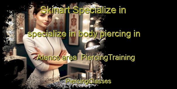 Skinart Specialize in specialize in body piercing in Atenco area | #PiercingTraining #PiercingClasses #SkinartTraining-Mexico