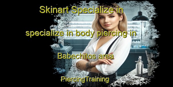 Skinart Specialize in specialize in body piercing in Babechitos area | #PiercingTraining #PiercingClasses #SkinartTraining-Mexico