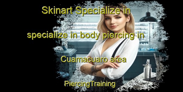 Skinart Specialize in specialize in body piercing in Cuamacuaro area | #PiercingTraining #PiercingClasses #SkinartTraining-Mexico