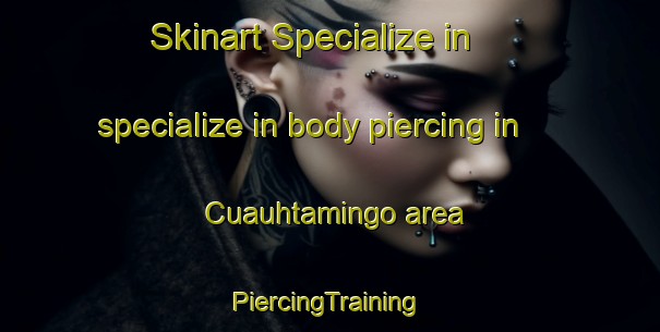 Skinart Specialize in specialize in body piercing in Cuauhtamingo area | #PiercingTraining #PiercingClasses #SkinartTraining-Mexico