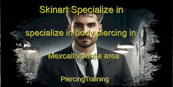 Skinart Specialize in specialize in body piercing in Mexcaltochintla area | #PiercingTraining #PiercingClasses #SkinartTraining-Mexico