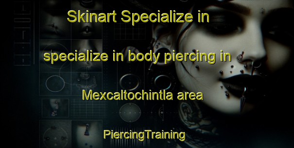 Skinart Specialize in specialize in body piercing in Mexcaltochintla area | #PiercingTraining #PiercingClasses #SkinartTraining-Mexico