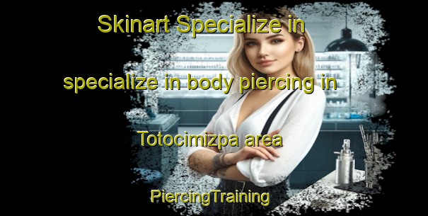 Skinart Specialize in specialize in body piercing in Totocimizpa area | #PiercingTraining #PiercingClasses #SkinartTraining-Mexico