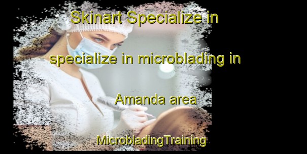 Skinart Specialize in specialize in microblading in Amanda area | #MicrobladingTraining #MicrobladingClasses #SkinartTraining-Mexico