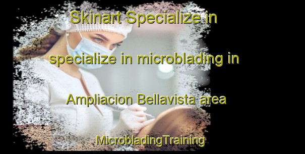 Skinart Specialize in specialize in microblading in Ampliacion Bellavista area | #MicrobladingTraining #MicrobladingClasses #SkinartTraining-Mexico