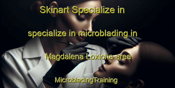 Skinart Specialize in specialize in microblading in Magdalena Loxicha area | #MicrobladingTraining #MicrobladingClasses #SkinartTraining-Mexico