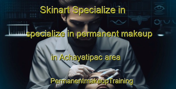 Skinart Specialize in specialize in permanent makeup in Achayatipac area | #PermanentmakeupTraining #PermanentmakeupClasses #SkinartTraining-Mexico