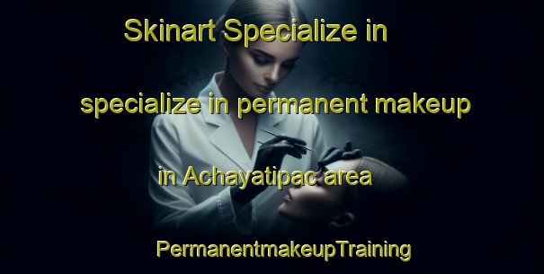 Skinart Specialize in specialize in permanent makeup in Achayatipac area | #PermanentmakeupTraining #PermanentmakeupClasses #SkinartTraining-Mexico