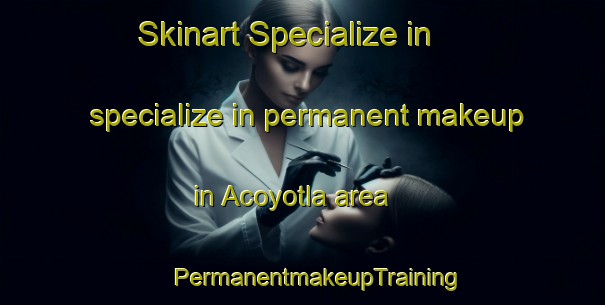 Skinart Specialize in specialize in permanent makeup in Acoyotla area | #PermanentmakeupTraining #PermanentmakeupClasses #SkinartTraining-Mexico