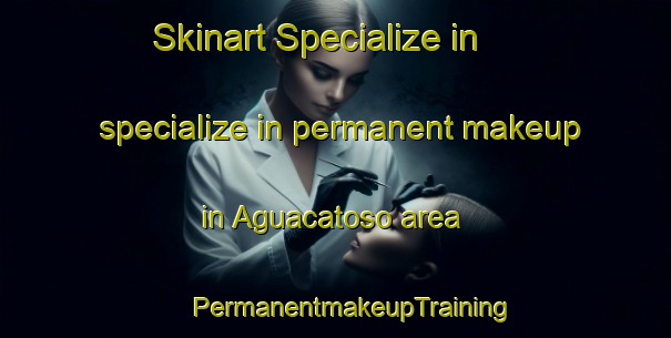 Skinart Specialize in specialize in permanent makeup in Aguacatoso area | #PermanentmakeupTraining #PermanentmakeupClasses #SkinartTraining-Mexico