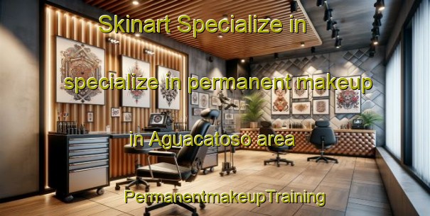 Skinart Specialize in specialize in permanent makeup in Aguacatoso area | #PermanentmakeupTraining #PermanentmakeupClasses #SkinartTraining-Mexico