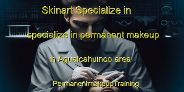 Skinart Specialize in specialize in permanent makeup in Agualcahuinco area | #PermanentmakeupTraining #PermanentmakeupClasses #SkinartTraining-Mexico