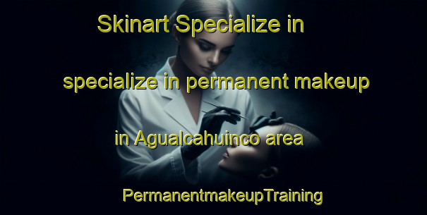 Skinart Specialize in specialize in permanent makeup in Agualcahuinco area | #PermanentmakeupTraining #PermanentmakeupClasses #SkinartTraining-Mexico