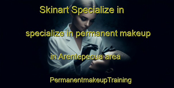 Skinart Specialize in specialize in permanent makeup in Arentepecua area | #PermanentmakeupTraining #PermanentmakeupClasses #SkinartTraining-Mexico