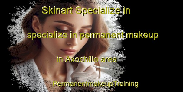 Skinart Specialize in specialize in permanent makeup in Axochillo area | #PermanentmakeupTraining #PermanentmakeupClasses #SkinartTraining-Mexico