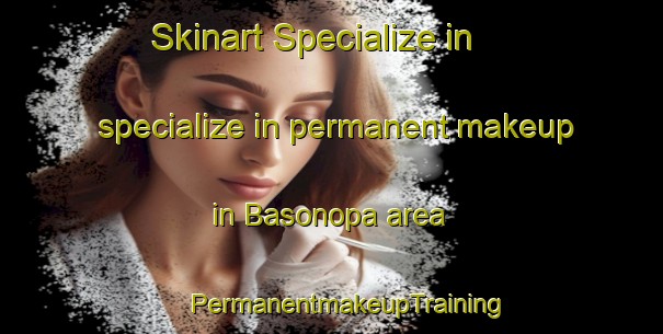 Skinart Specialize in specialize in permanent makeup in Basonopa area | #PermanentmakeupTraining #PermanentmakeupClasses #SkinartTraining-Mexico