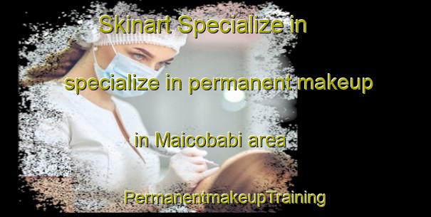 Skinart Specialize in specialize in permanent makeup in Maicobabi area | #PermanentmakeupTraining #PermanentmakeupClasses #SkinartTraining-Mexico