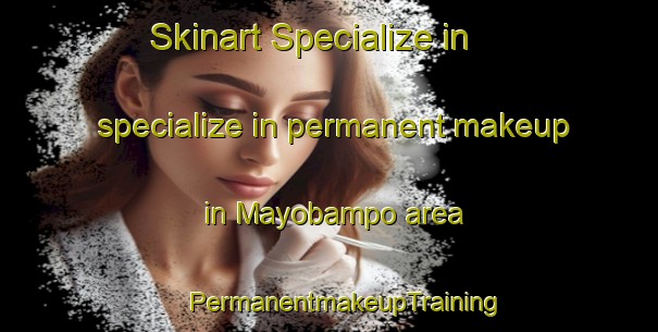 Skinart Specialize in specialize in permanent makeup in Mayobampo area | #PermanentmakeupTraining #PermanentmakeupClasses #SkinartTraining-Mexico