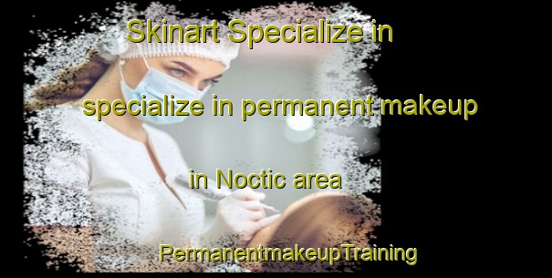 Skinart Specialize in specialize in permanent makeup in Noctic area | #PermanentmakeupTraining #PermanentmakeupClasses #SkinartTraining-Mexico