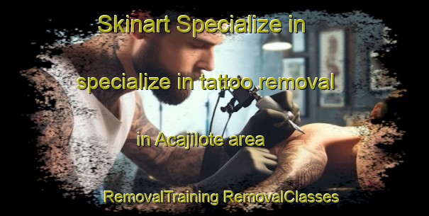 Skinart Specialize in specialize in tattoo removal in Acajilote area | #RemovalTraining #RemovalClasses #SkinartTraining-Mexico