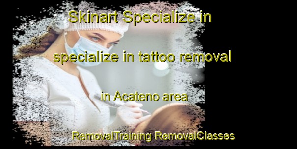 Skinart Specialize in specialize in tattoo removal in Acateno area | #RemovalTraining #RemovalClasses #SkinartTraining-Mexico