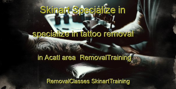 Skinart Specialize in specialize in tattoo removal in Acatl area | #RemovalTraining #RemovalClasses #SkinartTraining-Mexico