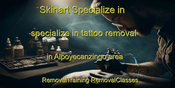 Skinart Specialize in specialize in tattoo removal in Alpoyecanzingo area | #RemovalTraining #RemovalClasses #SkinartTraining-Mexico