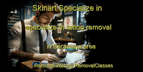 Skinart Specialize in specialize in tattoo removal in Bacamaya area | #RemovalTraining #RemovalClasses #SkinartTraining-Mexico