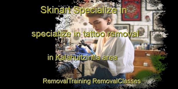 Skinart Specialize in specialize in tattoo removal in Kalahuitzintla area | #RemovalTraining #RemovalClasses #SkinartTraining-Mexico