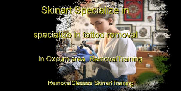 Skinart Specialize in specialize in tattoo removal in Oxcum area | #RemovalTraining #RemovalClasses #SkinartTraining-Mexico