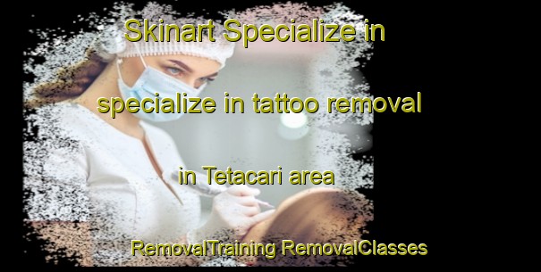 Skinart Specialize in specialize in tattoo removal in Tetacari area | #RemovalTraining #RemovalClasses #SkinartTraining-Mexico