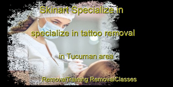 Skinart Specialize in specialize in tattoo removal in Tucuman area | #RemovalTraining #RemovalClasses #SkinartTraining-Mexico