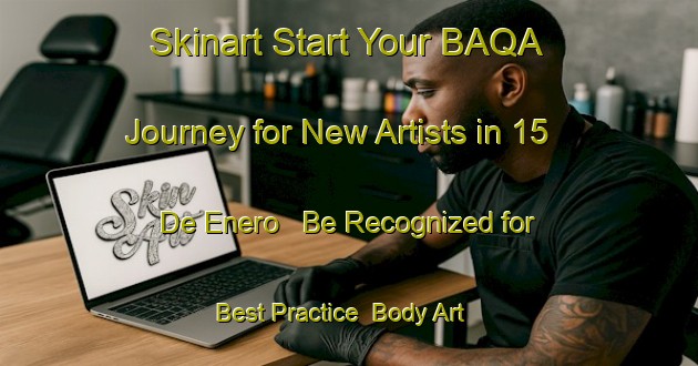 Skinart Start Your BAQA Journey for New Artists in 15 De Enero - Be Recognized for Best Practice | Body Art Qualification Authority | BAQA-Mexico