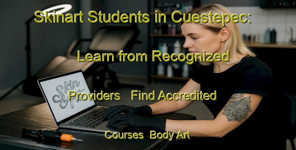 Skinart Students in Cuestepec: Learn from Recognized Providers - Find Accredited Courses | Body Art Qualification Authority | BAQA-Mexico