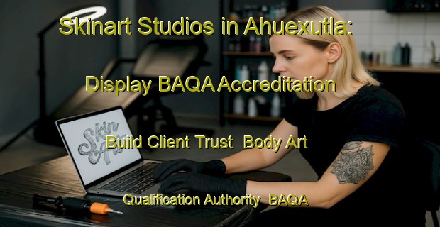 Skinart Studios in Ahuexutla: Display BAQA Accreditation - Build Client Trust | Body Art Qualification Authority | BAQA-Mexico
